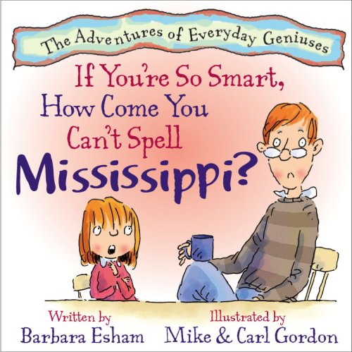 If You're So Smart, How Come You Can't Spell Mississippi? (A Story About Dyslexia) (The Adventures of Everyday Geniuses)