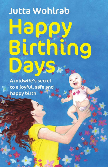 Happy Birthing Days: A midwife's secret to a joyful, safe and happy birth